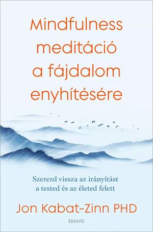 Jon Kabat-Zinn: Mindfulness meditáció a fájdalom enyhítésére  (Édesvíz, 2023)