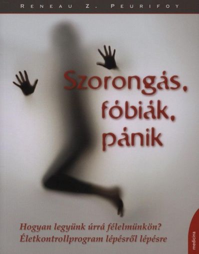Reneau Z. Peurifoy - Szorongás, fóbiák, pánik - Hogyan legyünk úrrá félelmünkön? 