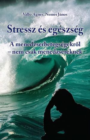 Dr. Valló Ágnes, Dr. Nemes János: Stressz és egészség - Menedzserbetegségekről nem csak menedzsereknek